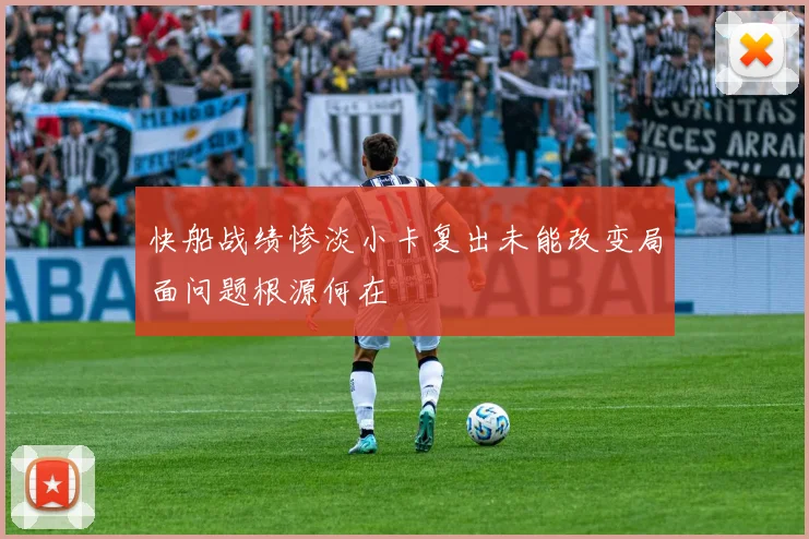 快船战绩惨淡小卡复出未能改变局面问题根源何在